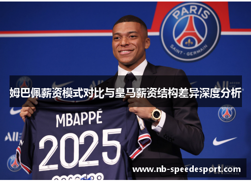 姆巴佩薪资模式对比与皇马薪资结构差异深度分析 姆巴佩薪资模式对比与皇马薪资结构差异深度分析
