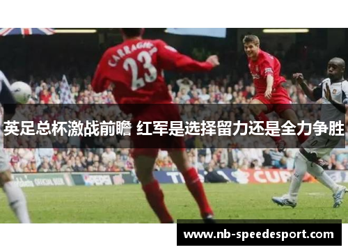 英足总杯激战前瞻 红军是选择留力还是全力争胜